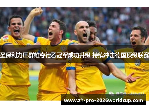 圣保利力压群雄夺德乙冠军成功升级 持续冲击德国顶级联赛
